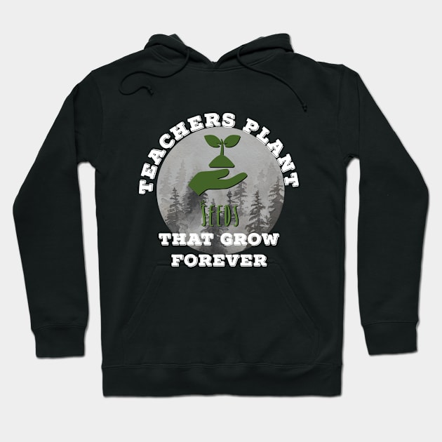 Teachers Plant Seeds That Grow Forever Hoodie by MyMotivationalLab